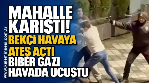 Mahalle karıştı! Bekçi havaya ateş açtı: Biber gazı havada uçuştu