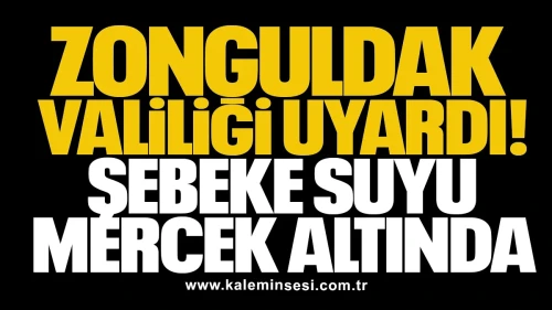 Zonguldak Valiliği uyardı! Şebeke suyu mercek altında