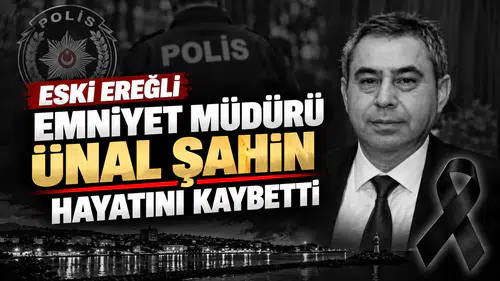 Eski Ereğli Emniyet Müdürü Ünal Şahin Hayatını Kaybetti