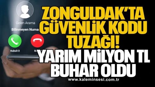 Zonguldak’ta Güvenlik Kodu Tuzağı: Yarım Milyon TL Buhar Oldu