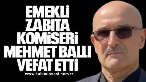 Emekli Zabıta Komiseri Mehmet Ballı Vefat Etti