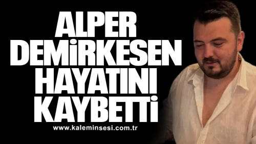 Alper Demirkesen hayatını kaybetti