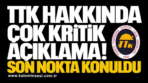 TTK hakkında çok kritik açıklama! Son nokta konuldu