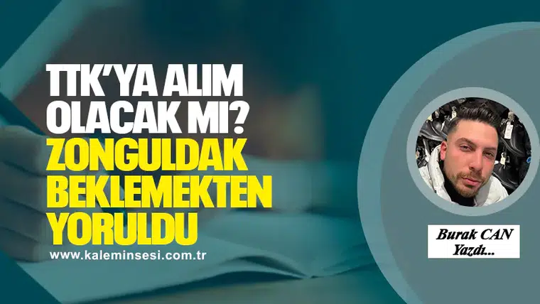 TTK’ya alım olacak mı? Zonguldak Beklemekten Yoruldu