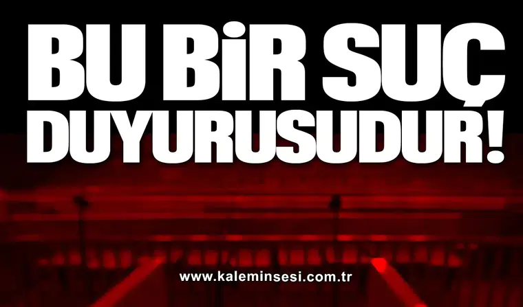 BU BİR SUÇ DUYURUSUDUR…