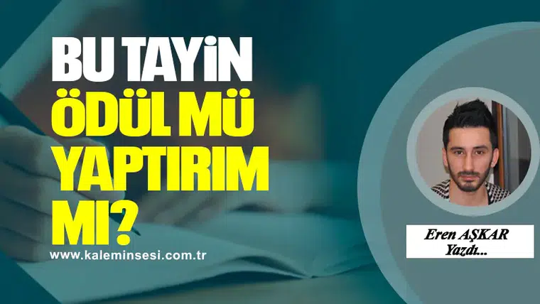 Bu tayin ödül mü, yaptırım mı?