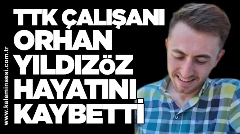 TTK çalışanı Orhan Yıldızöz hayatını kaybetti