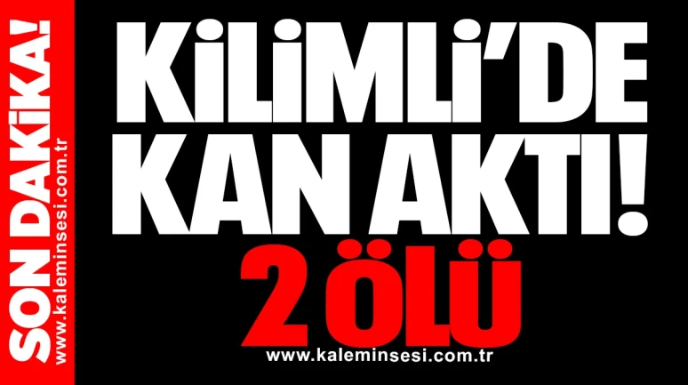 KİLİMLİ’DE KAN AKTI! 2 ÖLÜ