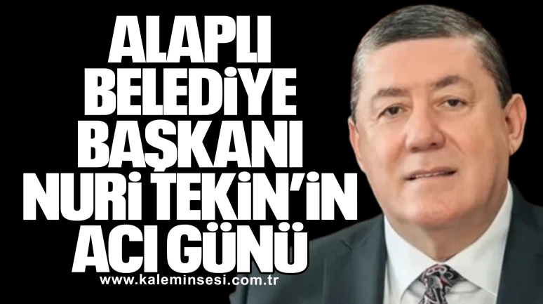 Alaplı Belediye Başkanı Nuri Tekin’in Acı Günü