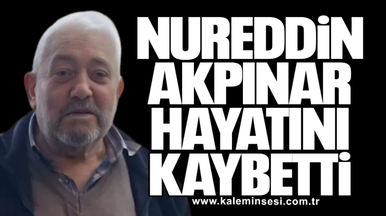 Nureddin Akpınar hayatını kaybetti