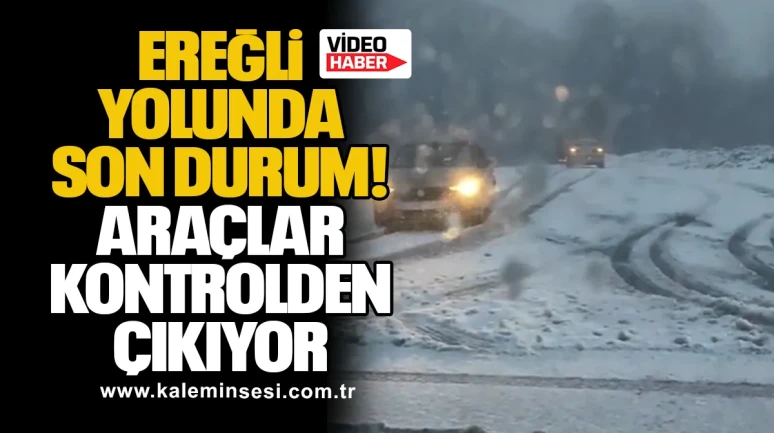 Ereğli yolunda son durum: Araçlar kontrolden çıkıyor