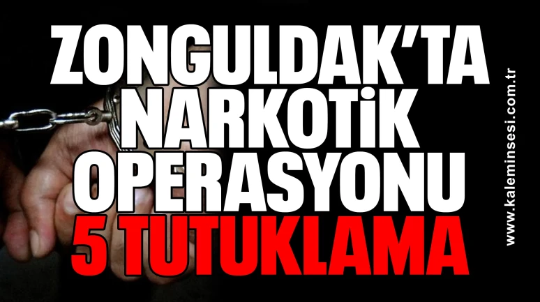 Zonguldak’ta Narkotik Operasyonu: 5 Tutuklama