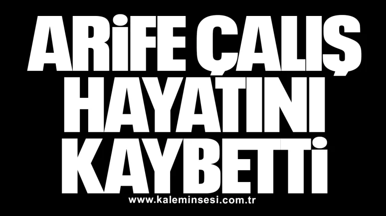 Arife Çalış Hayatını Kaybetti