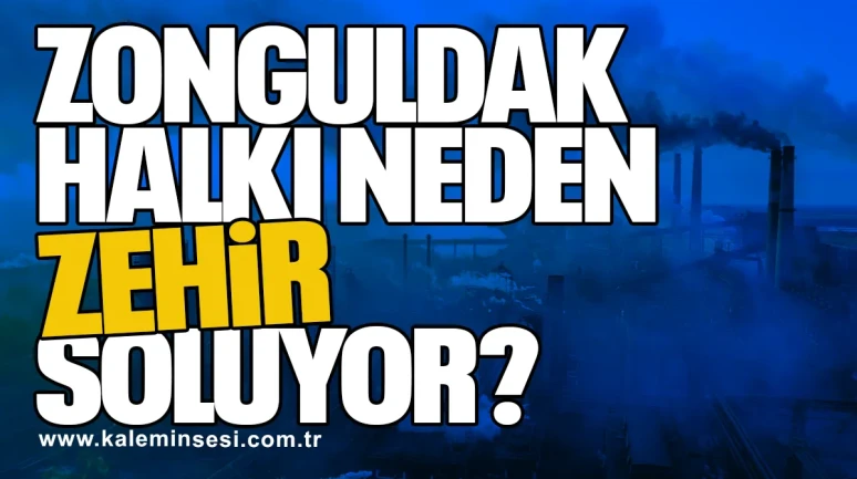 “Zonguldak halkı neden zehir soluyor?”
