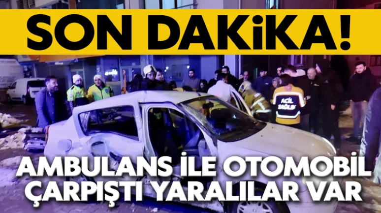 Son dakika! Ambulans ile otomobil çarpıştı Yaralılar var