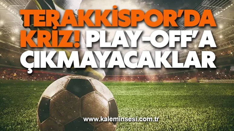 Terakkispor’da kriz! Play-Off’a çıkmayacaklar