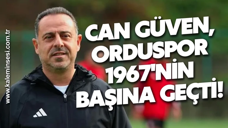 Can Güven, Orduspor 1967'nin başına geçti!