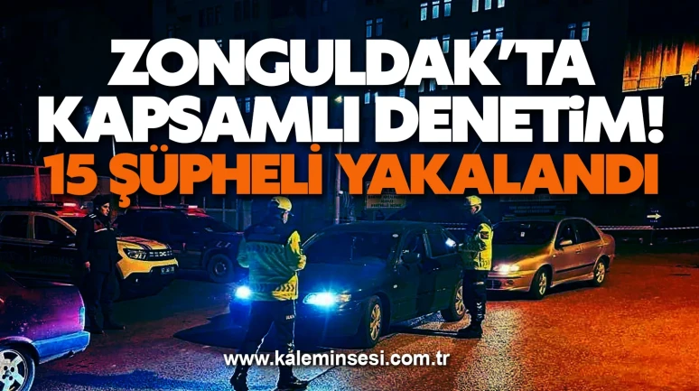 Zonguldak’ta kapsamlı denetim! 15 şüpheli yakalandı