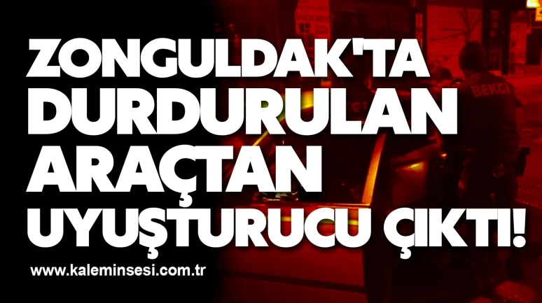 Zonguldak'ta durdurulan araçtan uyuşturucu çıktı!