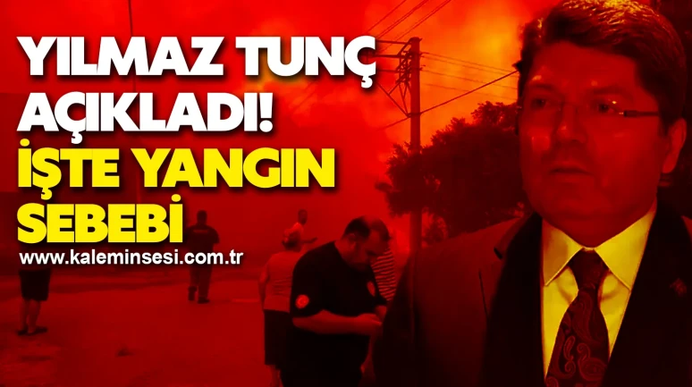 Yılmaz Tunç açıkladı! işte yangın  sebebi