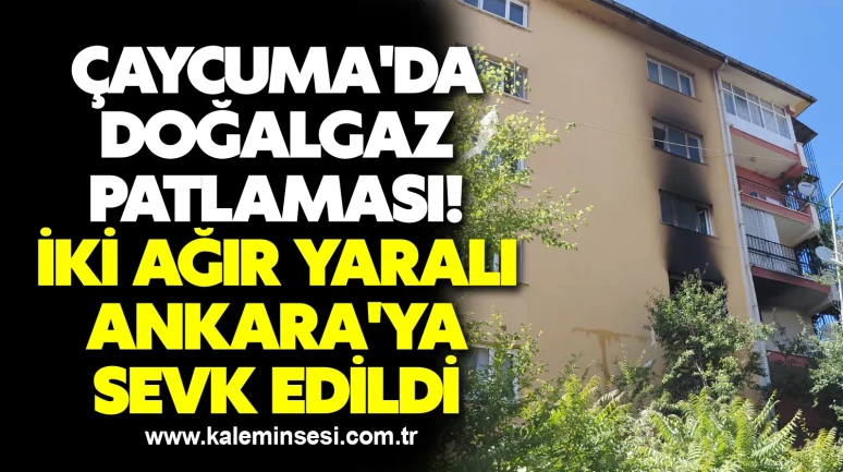 Çaycuma'da doğalgaz patlaması! İki ağır yaralı Ankara'ya sevk edildi