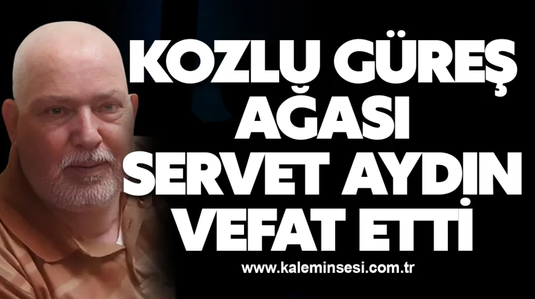 Kozlu Güreş Ağası Servet Aydın Vefat Etti