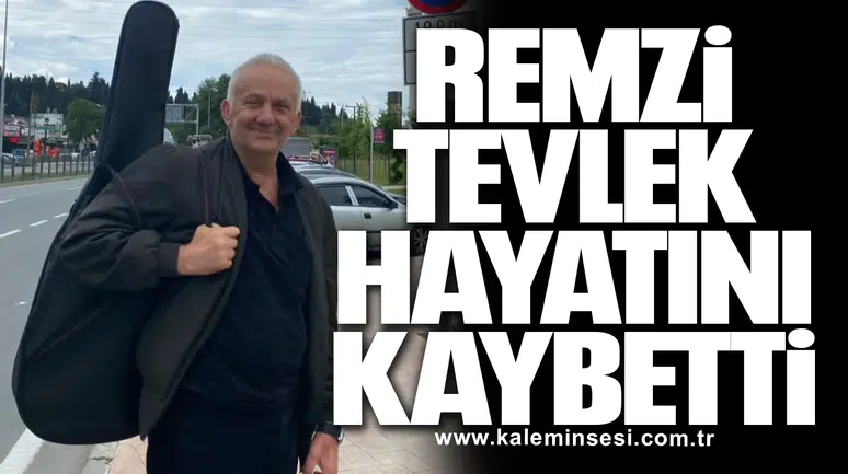 Remzi Tevlek hayatını kaybetti