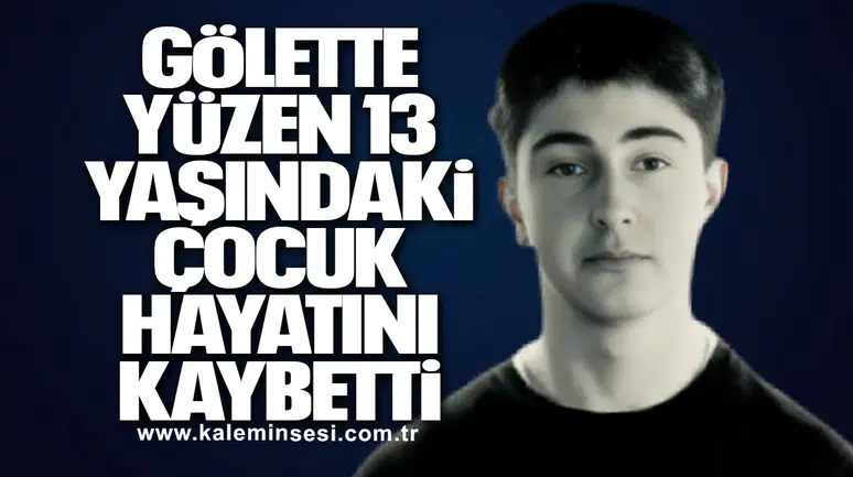 Gölette Yüzen 13 Yaşındaki Çocuk Hayatını Kaybetti