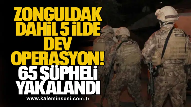Zonguldak Dahil 5 İlde Dev Operasyon: 65 Şüpheli Yakalandı