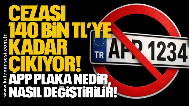 Cezası 140 bin TL’ye kadar çıkıyor: APP plaka nedir, nasıl değiştirilir!