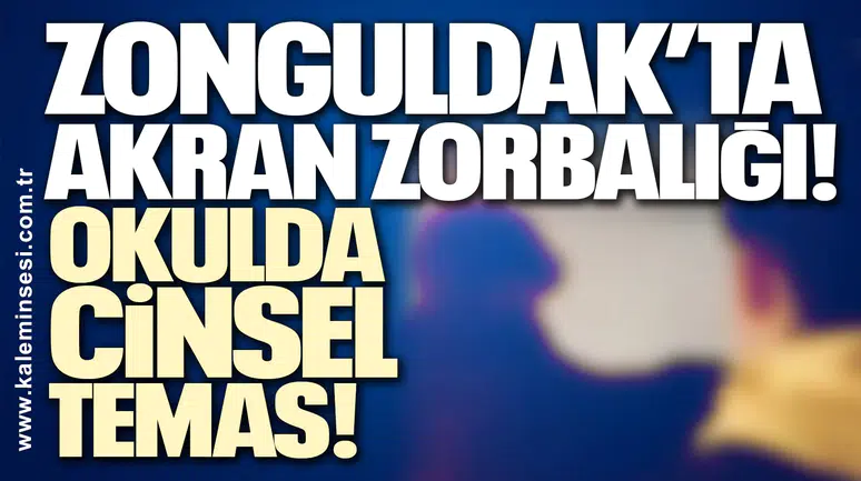 Zonguldak’ta akran zorbalığı! Okulda cinsel temas…