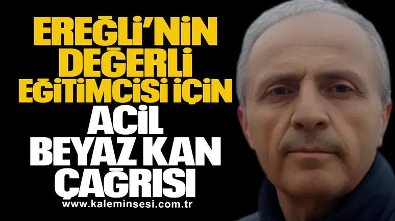 Kdz. Ereğli’nin Değerli Eğitimcisi İçin Acil Beyaz Kan Çağrısı