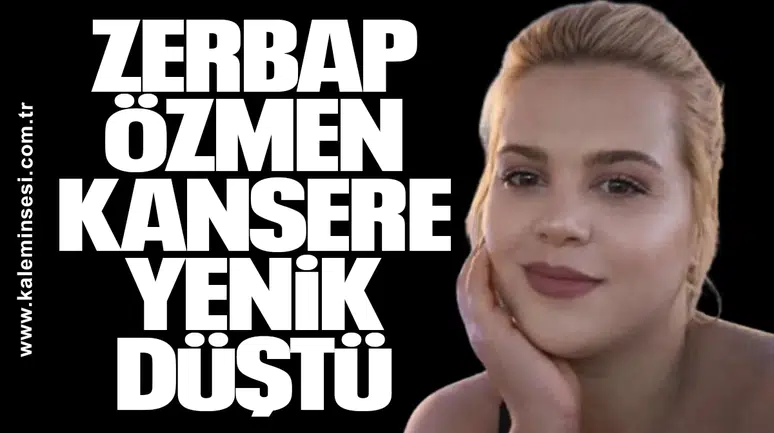 Zerbap Özmen kansere yenik düştü