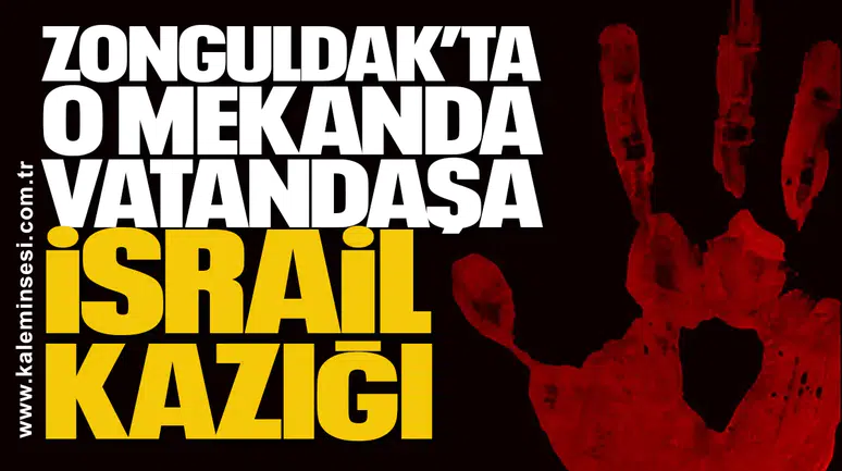 Zonguldak’ta o mekanda vatandaşa israil Kazığı