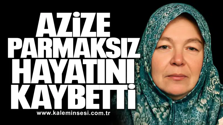 Azize Parmaksız Hayatını Kaybetti