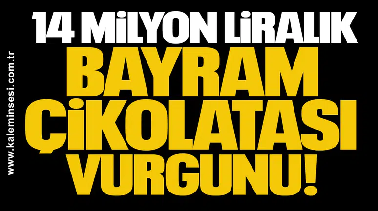 Yavuzyılmaz: 14 milyon liralık bayram çikolatası vurgununu ortaya çıkardık!