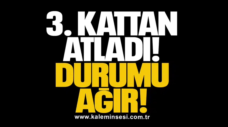 3. KATTAN ATLADI: DURUMU AĞIR!