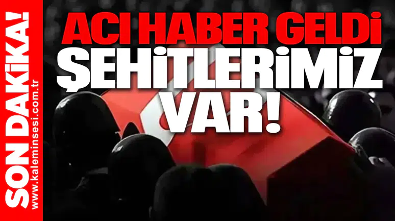 Acı Haber geldi şehitlerimiz var!