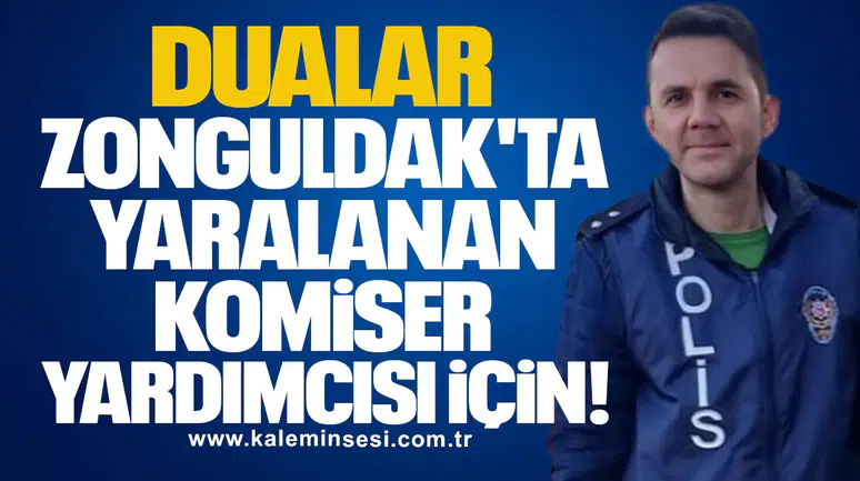 Dualar Zonguldak'ta yaralanan komiser yardımcısı için!