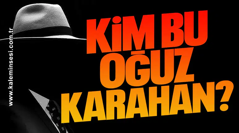 KİM BU OĞUZ KARAHAN?