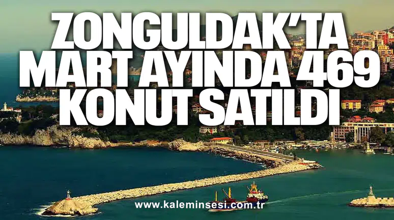 Zonguldak’ta Mart Ayında 469 Konut Satıldı