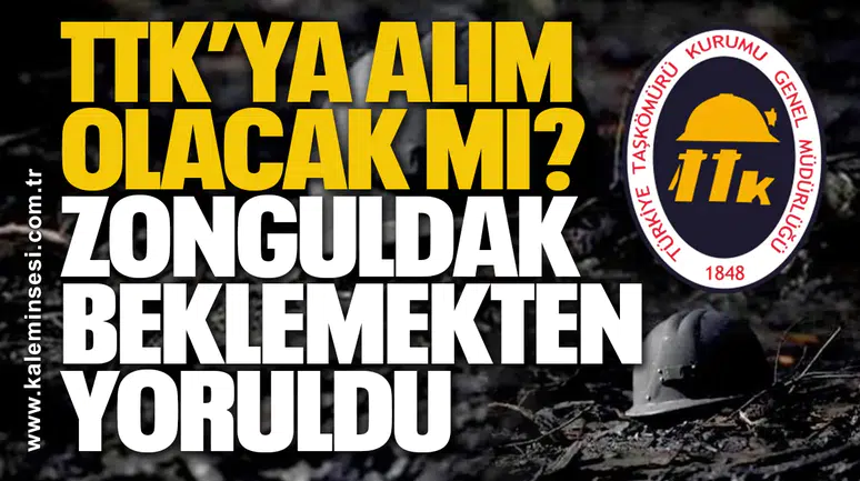 TTK’ya alım olacak mı? Zonguldak Beklemekten Yoruldu