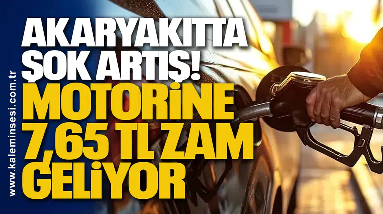 Akaryakıtta Şok Artış: Motorine 7,65 TL Zam Geliyor