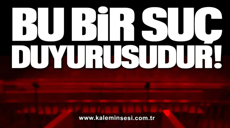 BU BİR SUÇ DUYURUSUDUR…