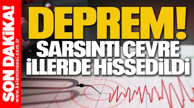 DEPREM! Sarsıntı Çevre İllerde Hissedildi...
