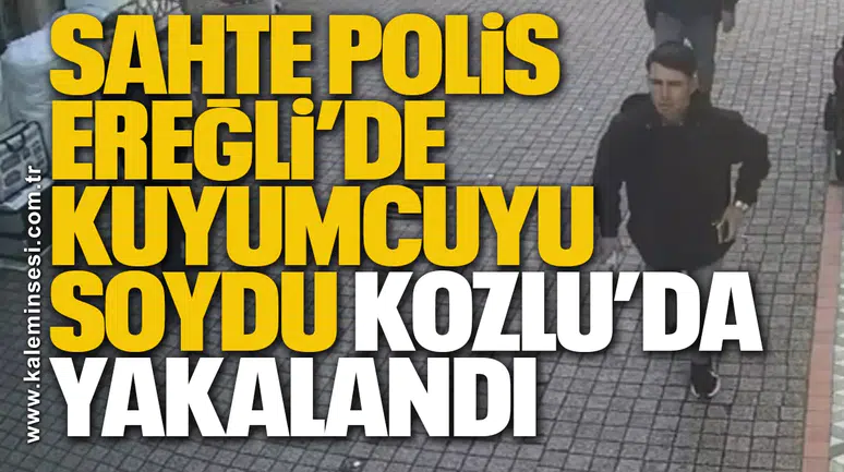 Sahte polis Ereğli’de kuyumcuyu soydu Kozlu’da yakalandı