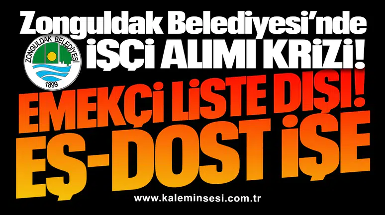 Zonguldak Belediyesi’nde İşçi alımı krizi! EMEKÇİ LİSTE DIŞI... EŞ-DOST İŞE