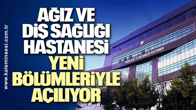 Zonguldak BEÜ Ağız ve Diş Sağlığı Hastanesi Yeni Bölümleriyle Açılıyor