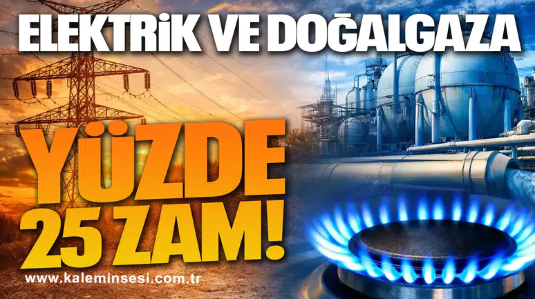 Elektrik ve doğal gaza yüzde 25 zam!