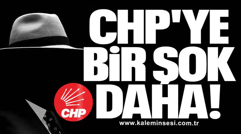 CHP'YE BİR ŞOK DAHA!